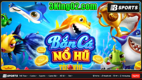 Bắn cá 3king nổ hũ với chất lượng hoàn hảo nhất hiện nay