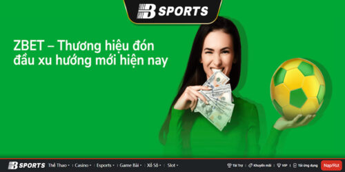 Vì sao Zbet luôn là cái tên số 1 được các tay chơi lựa chọn?